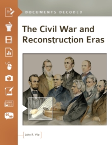 The Civil War and Reconstruction Eras : Documents Decoded