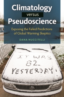 Climatology versus Pseudoscience : Exposing the Failed Predictions of Global Warming Skeptics