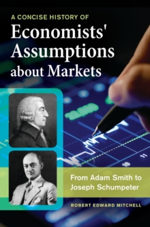 A Concise History of Economists' Assumptions about Markets : From Adam Smith to Joseph Schumpeter