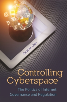 Controlling Cyberspace : The Politics of Internet Governance and Regulation