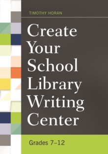 Create Your School Library Writing Center : Grades 7-12