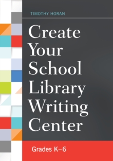 Create Your School Library Writing Center : Grades K-6