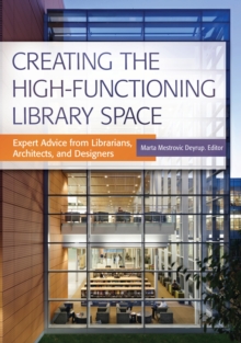 Creating the High-Functioning Library Space : Expert Advice from Librarians, Architects, and Designers