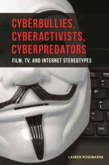 Cyberbullies, Cyberactivists, Cyberpredators : Film, TV, and Internet Stereotypes