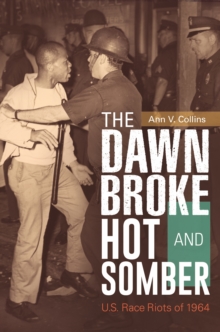 The Dawn Broke Hot and Somber : U.S. Race Riots of 1964