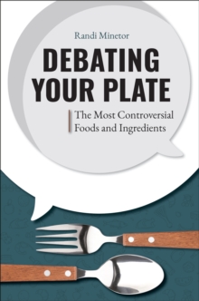 Debating Your Plate : The Most Controversial Foods and Ingredients