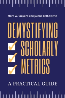 Demystifying Scholarly Metrics : A Practical Guide