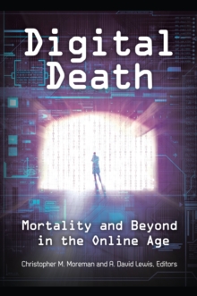 Digital Death : Mortality and Beyond in the Online Age