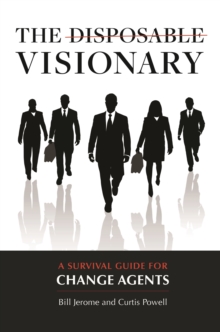 The Disposable Visionary : A Survival Guide for Change Agents