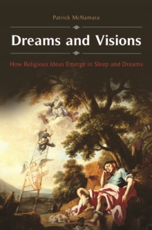 Dreams and Visions : How Religious Ideas Emerge in Sleep and Dreams