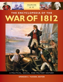 The Encyclopedia of the War of 1812 : A Political, Social, and Military History [3 volumes]