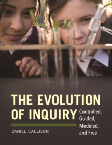 The Evolution of Inquiry : Controlled, Guided, Modeled, and Free