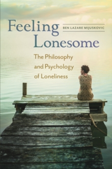 Feeling Lonesome : The Philosophy and Psychology of Loneliness