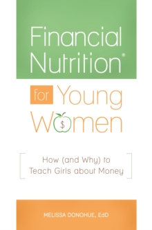 Financial Nutrition(R) for Young Women : How (and Why) to Teach Girls about Money