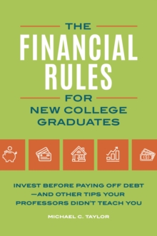 Financial Rules for New College Grads : Invest before Paying Off Debt-and Other Tips Your Professors Didn't Teach You