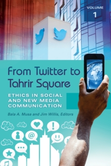 From Twitter to Tahrir Square : Ethics in Social and New Media Communication [2 volumes]