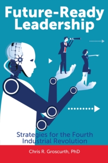 Future-Ready Leadership : Strategies for the Fourth Industrial Revolution