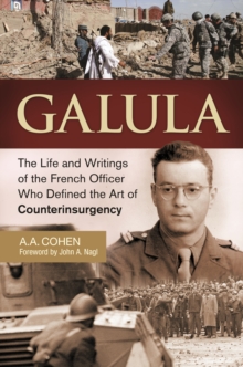 Galula : The Life and Writings of the French Officer Who Defined the Art of Counterinsurgency