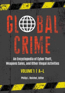 Global Crime : An Encyclopedia of Cyber Theft, Weapons Sales, and Other Illegal Activities [2 volumes]