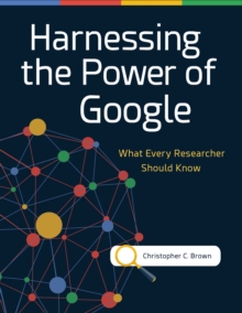 Harnessing the Power of Google : What Every Researcher Should Know