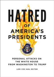 Hatred of America's Presidents : Personal Attacks on the White House from Washington to Trump