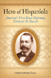 Hero of Hispaniola : America's First Black Diplomat, Ebenezer D. Bassett