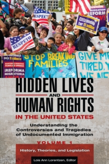 Hidden Lives and Human Rights in the United States : Understanding the Controversies and Tragedies of Undocumented Immigration [3 volumes]