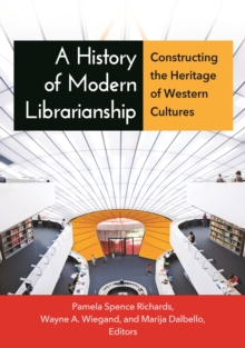 A History of Modern Librarianship : Constructing the Heritage of Western Cultures