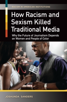 How Racism and Sexism Killed Traditional Media : Why the Future of Journalism Depends on Women and People of Color