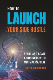 How to Launch Your Side Hustle : Start and Scale a Business with Minimal Capital