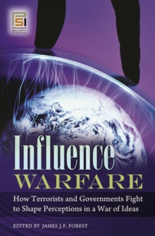 Influence Warfare : How Terrorists and Governments Fight to Shape Perceptions in a War of Ideas