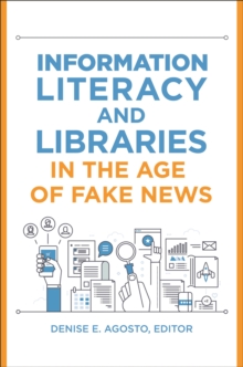 Information Literacy and Libraries in the Age of Fake News