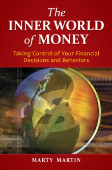 The Inner World of Money : Taking Control of Your Financial Decisions and Behaviors