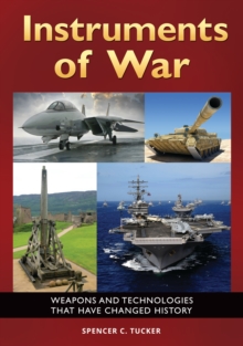 Instruments of War : Weapons and Technologies That Have Changed History