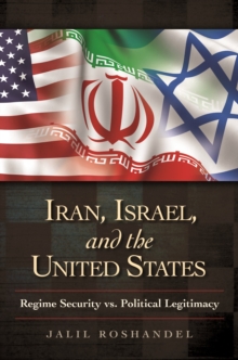 Iran, Israel, and the United States : Regime Security vs. Political Legitimacy