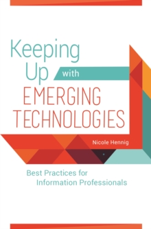 Keeping Up with Emerging Technologies : Best Practices for Information Professionals