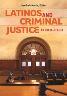 Latinos and Criminal Justice : An Encyclopedia