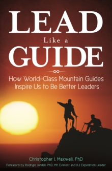 Lead Like a Guide : How World-Class Mountain Guides Inspire Us to Be Better Leaders