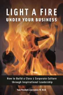 Light a Fire under Your Business : How to Build a Class 1 Corporate Culture through Inspirational Leadership