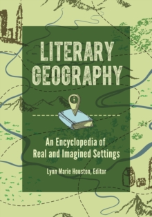 Literary Geography : An Encyclopedia of Real and Imagined Settings