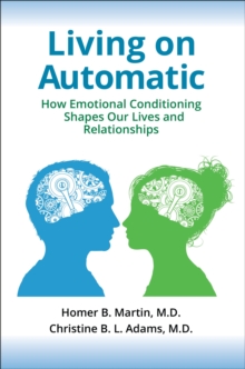 Living on Automatic : How Emotional Conditioning Shapes Our Lives and Relationships