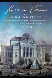 Love in Vienna : The Sigmund Freud-Minna Bernays Affair