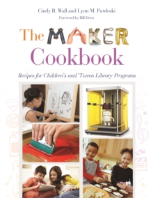 The Maker Cookbook : Recipes for Children's and 'Tween Library Programs