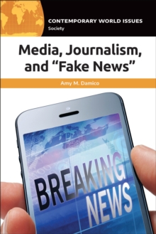 Media, Journalism, and "Fake News" : A Reference Handbook