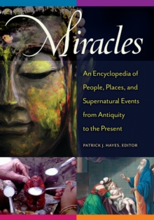 Miracles : An Encyclopedia of People, Places, and Supernatural Events from Antiquity to the Present