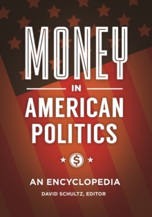 Money in American Politics : An Encyclopedia