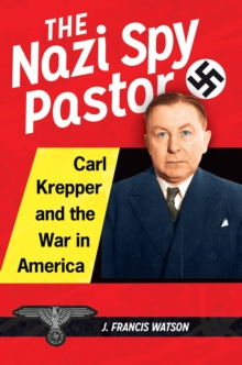 The Nazi Spy Pastor : Carl Krepper and the War in America