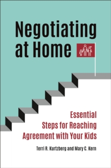 Negotiating at Home : Essential Steps for Reaching Agreement with Your Kids