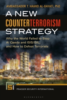 A New Counterterrorism Strategy : Why the World Failed to Stop Al Qaeda and ISIS/ISIL, and How to Defeat Terrorists