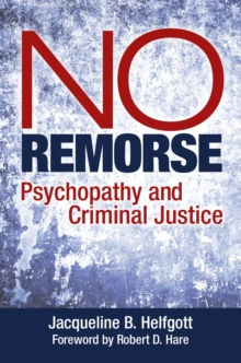 No Remorse : Psychopathy and Criminal Justice